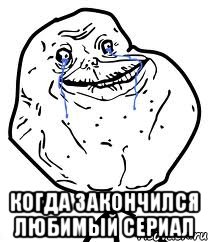  когда закончился любимый сериал, Мем Forever Alone