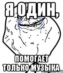 Я ОДИН, ПОМОГАЕТ ТОЛЬКО МУЗЫКА, Мем Forever Alone