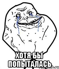  Хотя бы попыталась, Мем Forever Alone