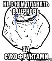 Не с кем плавать в церковь За сухофруктами, Мем Forever Alone