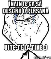 înainte ca să descrii o persană uite-te la tine ;) =*, Мем Forever Alone