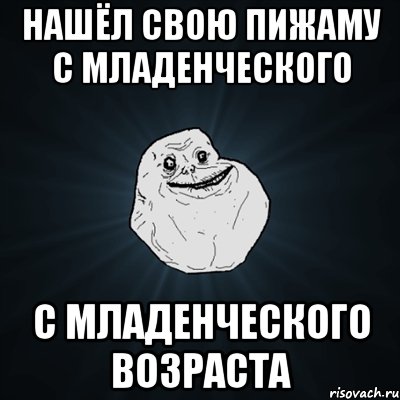 нашёл свою пижаму с младенческого с младенческого возраста, Мем Forever Alone