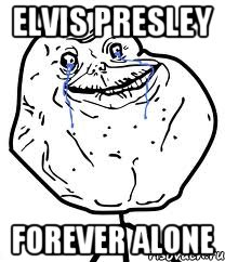 Elvis Presley Forever alone, Мем Forever Alone