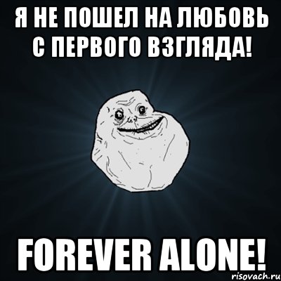 Я не пошел на любовь с первого взгляда! Forever alone!, Мем Forever Alone