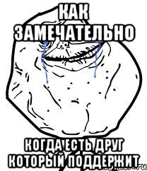 как замечательно когда есть друг который поддержит, Мем Forever Alone