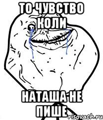 то чувство коли Наташа не пише, Мем Forever Alone