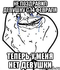 не поздравил девушку с 14 февраля теперь у меня нет девушки, Мем Forever Alone