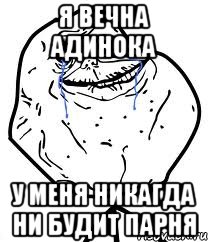 я вечна адинока у меня никагда ни будит парня, Мем Forever Alone