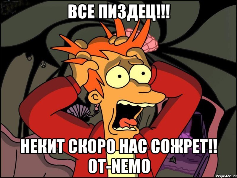 Все пиздец!!! Некит скоро нас сожрет!! От-Nemo, Мем Фрай в панике