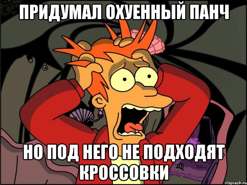 Придумал охуенный панч Но под него не подходят кроссовки, Мем Фрай в панике