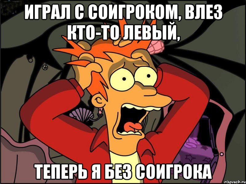 играл с соигроком, влез кто-то левый, теперь я без соигрока, Мем Фрай в панике