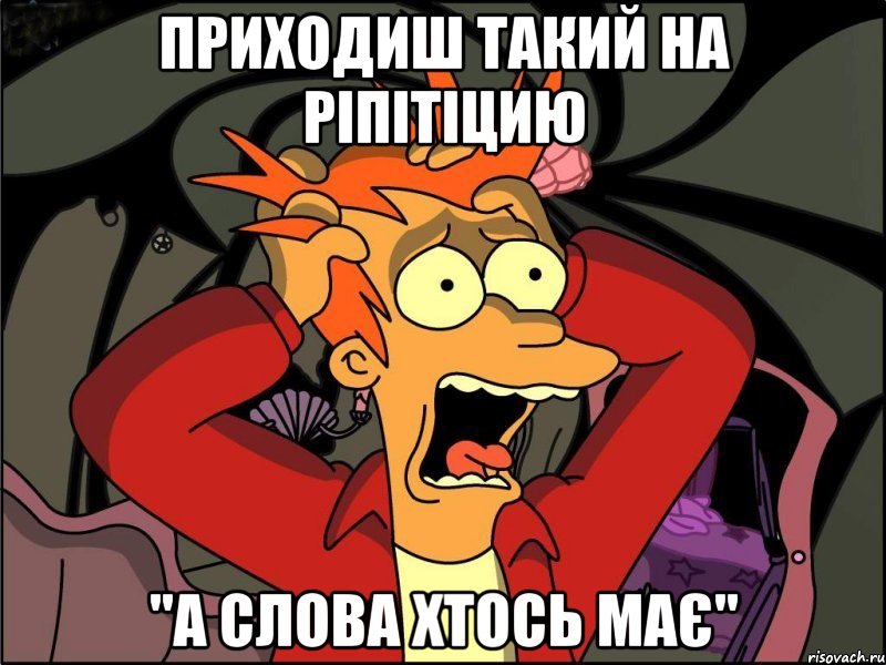 приходиш такий на ріпітіцию "а слова хтось має", Мем Фрай в панике