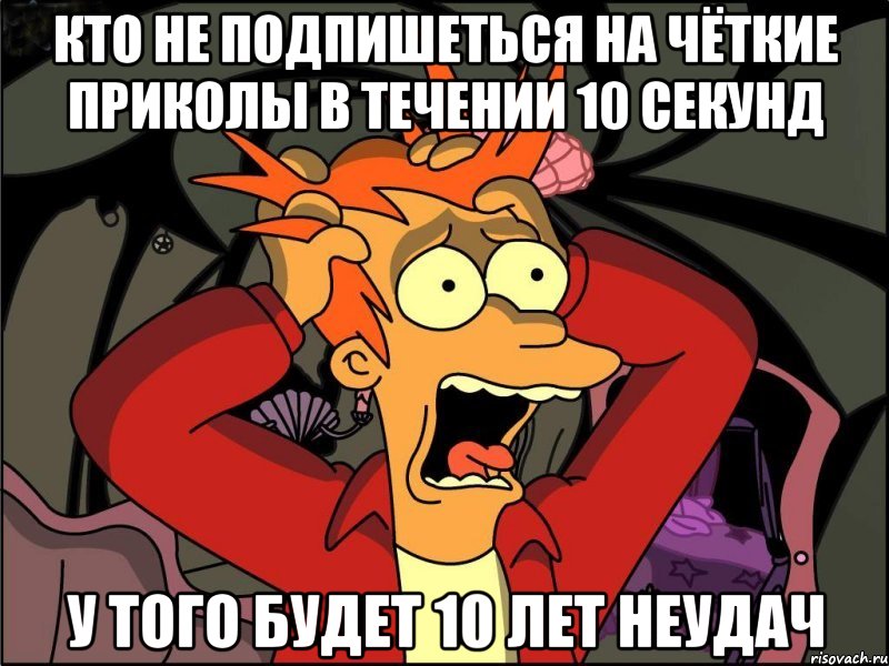 Кто не подпишеться на чёткие приколы в течении 10 секунд У того будет 10 лет неудач, Мем Фрай в панике