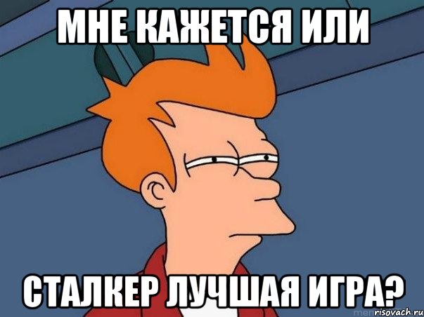 Мне кажется или Сталкер лучшая игра?, Мем  Фрай (мне кажется или)