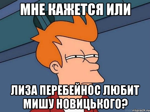 мне кажется или Лиза Перебейнос любит Мишу Новицького?, Мем  Фрай (мне кажется или)