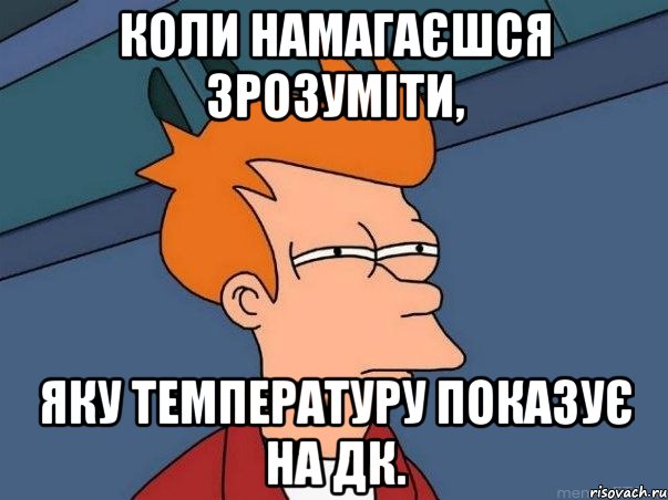 коли намагаєшся зрозуміти, яку температуру показує на дк., Мем  Фрай (мне кажется или)