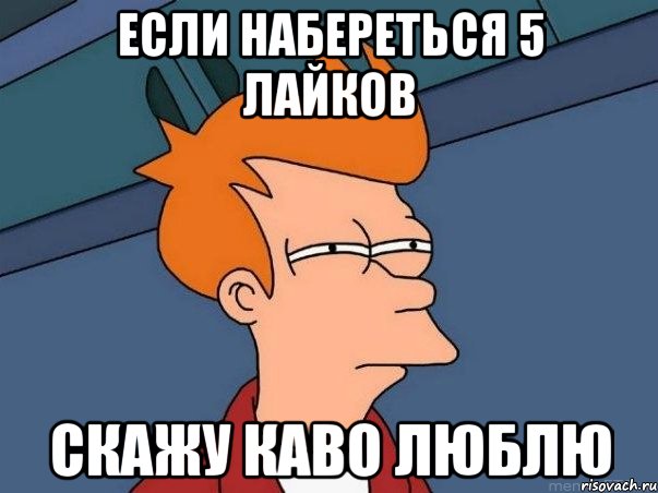 Если набереться 5 лайков скажу каво люблю, Мем  Фрай (мне кажется или)