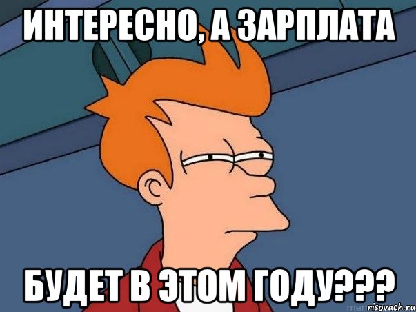 Интересно, а зарплата будет в этом году???, Мем  Фрай (мне кажется или)