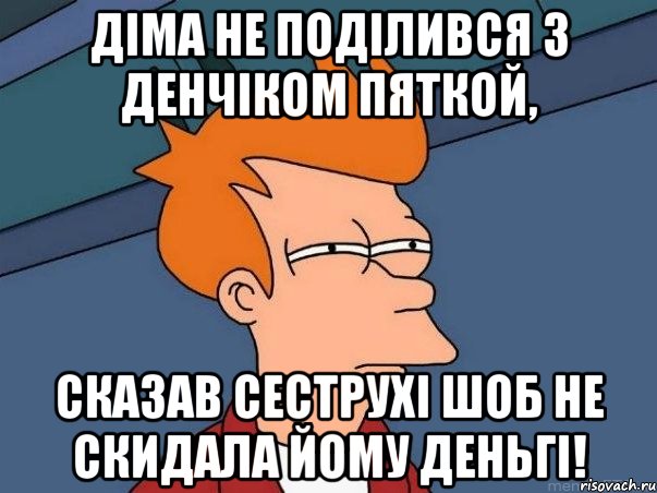 Діма не поділився з Денчіком пяткой, сказав сеструхі шоб не скидала йому Деньгі!, Мем  Фрай (мне кажется или)