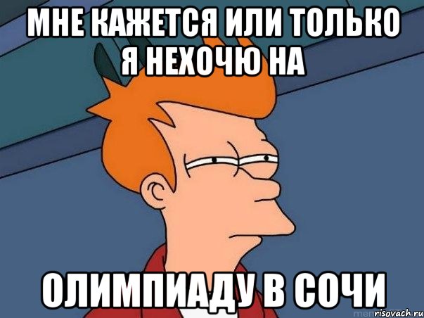 Мне кажется или только я нехочю на Олимпиаду в сочи, Мем  Фрай (мне кажется или)