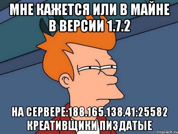 Мне кажется или в майне в версии 1.7.2 на сервере:188.165.138.41:25582 креативщики пиздатые, Мем  Фрай (мне кажется или)