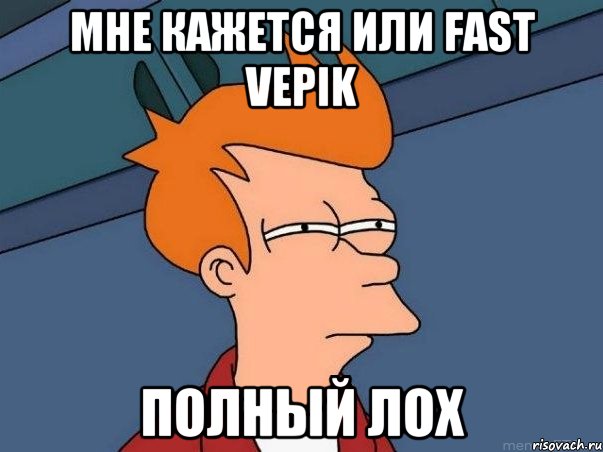 мне кажется или Fast Vepik полный лох, Мем  Фрай (мне кажется или)