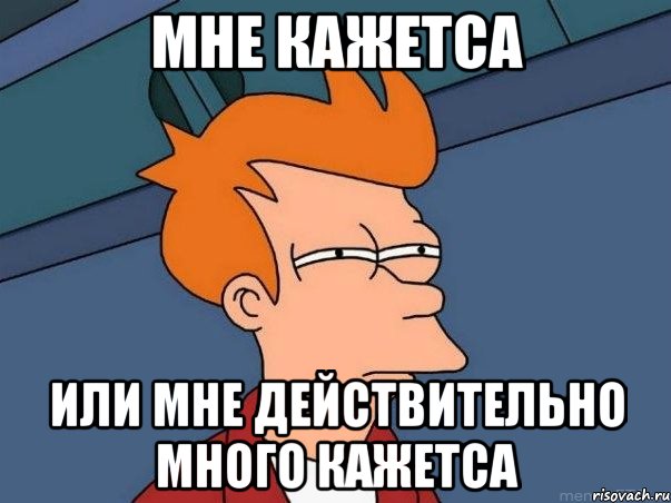 мне кажетса или мне действительно много кажетса, Мем  Фрай (мне кажется или)