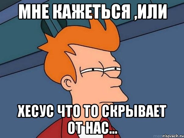 Мне кажеться ,или Хесус что то скрывает от нас…, Мем  Фрай (мне кажется или)