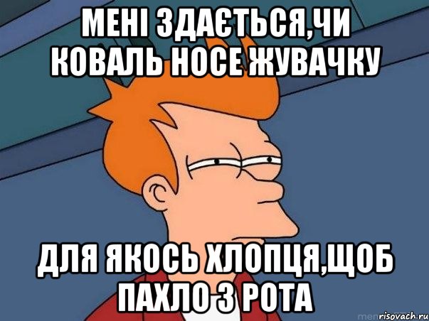 мені здається,чи Коваль носе жувачку для якось хлопця,щоб пахло з рота, Мем  Фрай (мне кажется или)