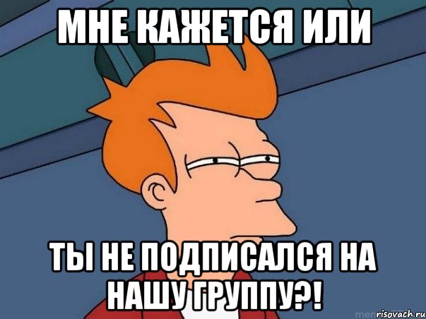 мне кажется или ты не подписался на нашу группу?!, Мем  Фрай (мне кажется или)