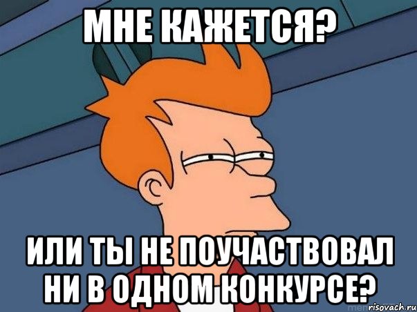 Мне кажется? Или ты не поучаствовал ни в одном конкурсе?, Мем  Фрай (мне кажется или)