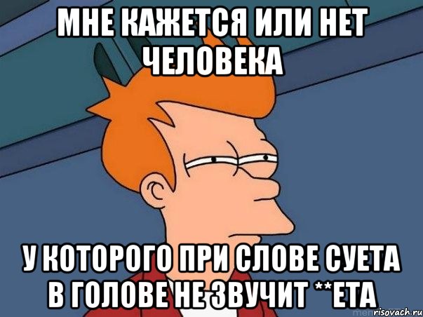 мне кажется или нет человека у которого при слове суета в голове не звучит **ета, Мем  Фрай (мне кажется или)