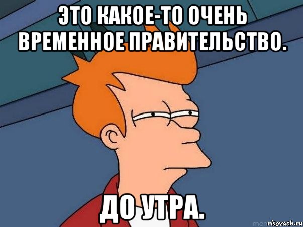 Это какое-то очень временное правительство. До утра., Мем  Фрай (мне кажется или)