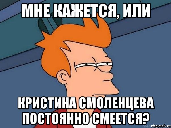 Мне кажется, или Кристина смоленцева постоянно смеется?, Мем  Фрай (мне кажется или)