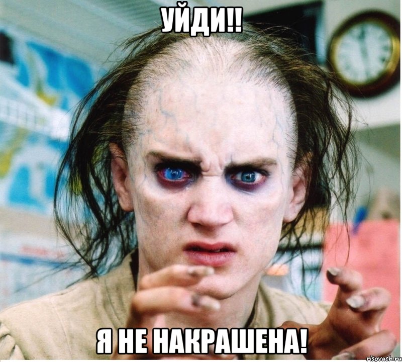 Уйди!! Я не накрашена!