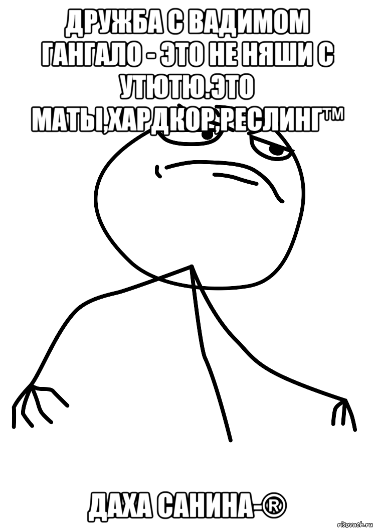 Дружба с Вадимом Гангало - это не няши с утютю.Это маты,хардкор,реслинг™ Даха Санина­®, Мем fuck yea