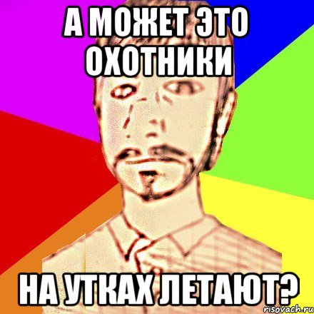 а может это охотники на утках летают?