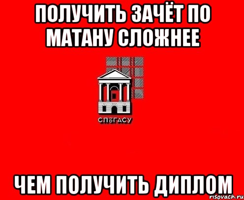 Получить зачёт по матану сложнее чем получить диплом