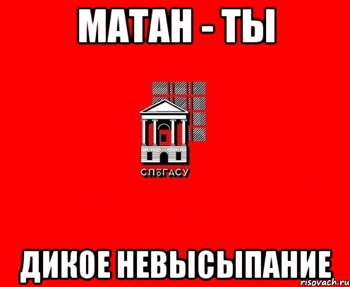 матан - ты дикое невысыпание
