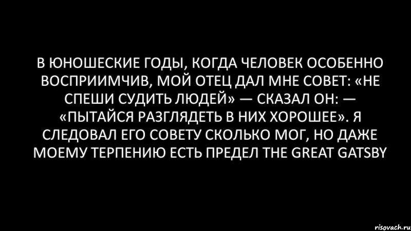 В юношеские годы, когда человек особенно восприимчив, мой отец дал мне совет: «Не спеши судить людей» — сказал он: — «пытайся разглядеть в них хорошее». Я следовал его совету сколько мог, но даже моему терпению есть предел The Great Gatsby, Комикс Черный фон