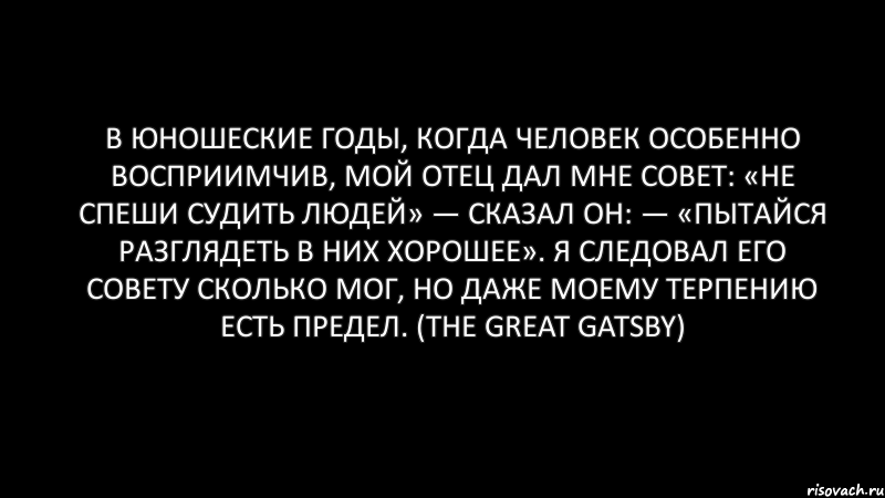 В юношеские годы, когда человек особенно восприимчив, мой отец дал мне совет: «Не спеши судить людей» — сказал он: — «пытайся разглядеть в них хорошее». Я следовал его совету сколько мог, но даже моему терпению есть предел. (The Great Gatsby), Комикс Черный фон