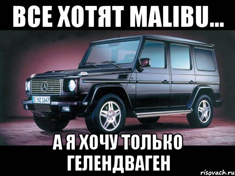 Все хотят Malibu... А я хочу только Гелендваген, Мем геленваген