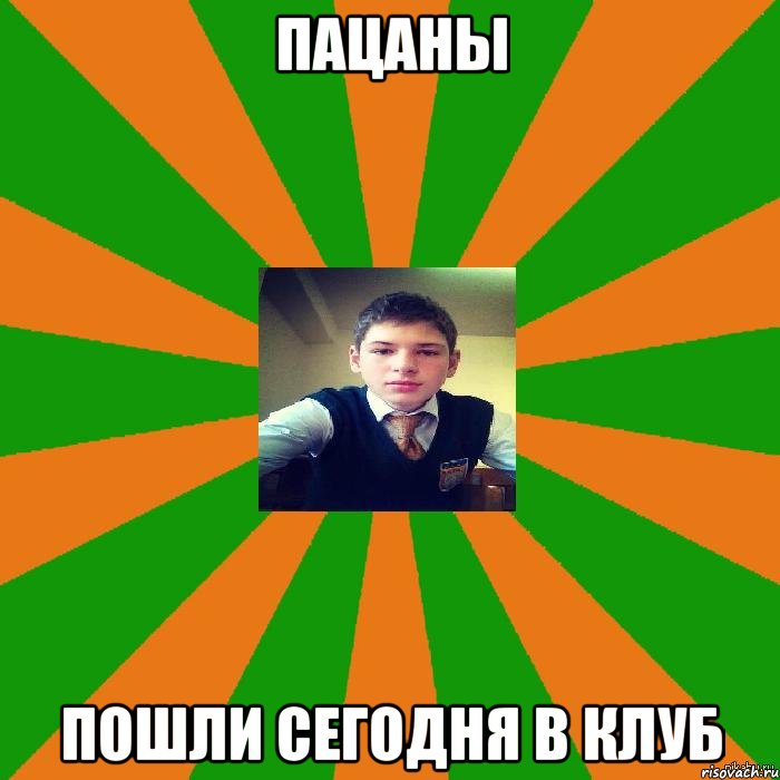пацаны пошли сегодня в клуб