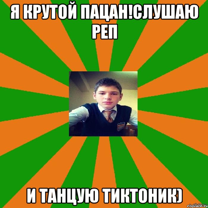 я крутой пацан!слушаю реп и танцую тИктоник)