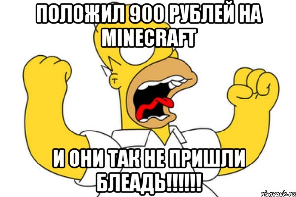 положил 900 рублей на minecraft и они так не пришли блеадь!!!!!!, Мем Разъяренный Гомер