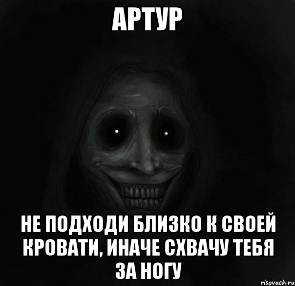 Артур Не подходи близко к своей кровати, иначе схвачу тебя за ногу, Мем Ночной гость