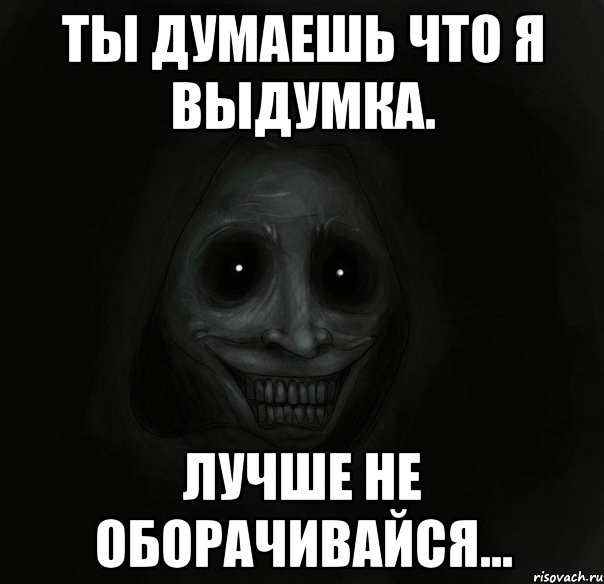 ты думаешь что я выдумка. лучше не оборачивайся..., Мем Ночной гость