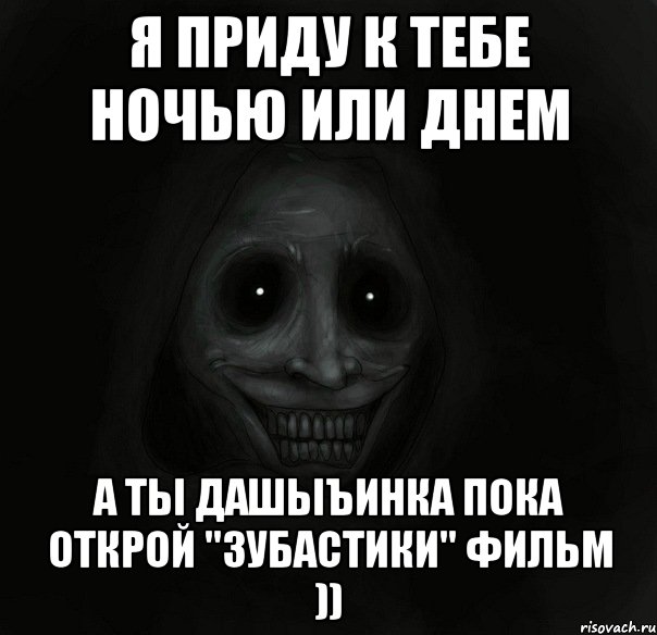 я приду к тебе ночью или днем а ты Дашыъинка пока открой "зубастики" фильм )), Мем Ночной гость