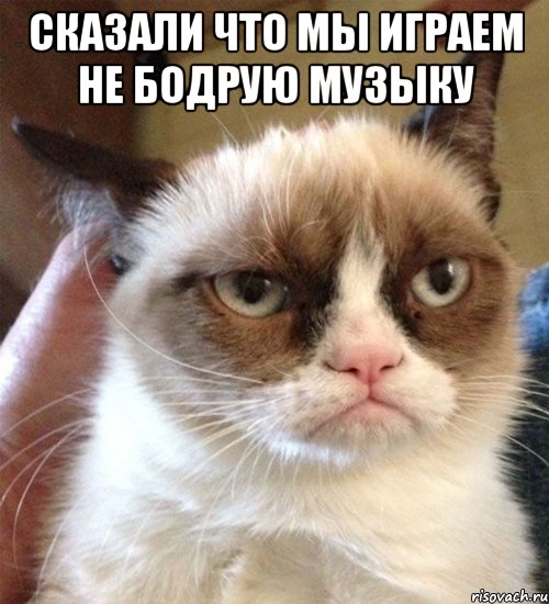 Сказали что мы играем не бодрую музыку 