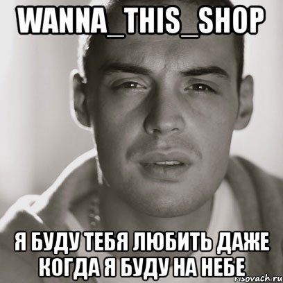 WANNA_THIS_SHOP Я БУДУ ТЕБЯ ЛЮБИТЬ ДАЖЕ КОГДА Я БУДУ НА НЕБЕ, Мем Гуф